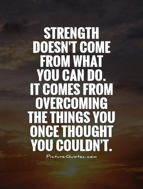 strength-doesnt-come-from-what-you-can-do-it-comes-from-overcoming-the-things-you-once-thought-you-quote-1